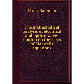 

Книга The mathematical analysis of electrical and optical wave-motion on the basis of Maxwells equations