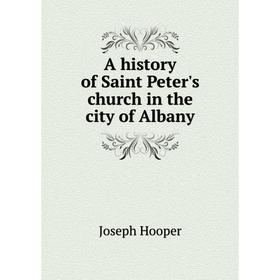 

Книга A history of Saint Peter's church in the city of Albany