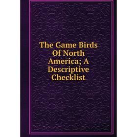

Книга The Game Birds Of North America; A Descriptive Checklist