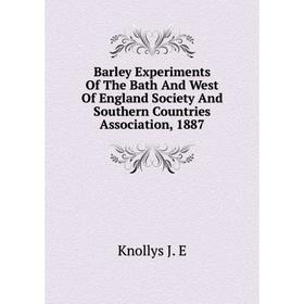 

Книга Barley Experiments Of The Bath And West Of England Society And Southern Countries Association, 1887