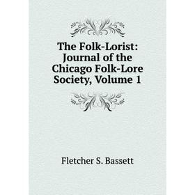 

Книга The Folk-Lorist: Journal of the Chicago Folk-Lore Society, Volume 1