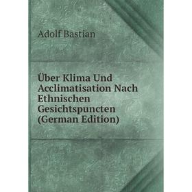 

Книга Über Klima Und Acclimatisation Nach Ethnischen Gesichtspuncten (German Edition)