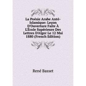 

Книга La Poésie Arabe Anté-Islamique: Leçon D'Ouverture Faite À L'École Supérieure Des Lettres D'Alger Le 12 Mai 1880