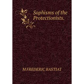 

Книга Sophisms of the Protectionists.