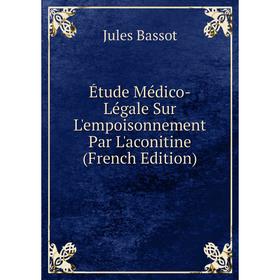 

Книга Étude Médico-Légale Sur L'empoisonnement Par L'aconitine (French Edition)