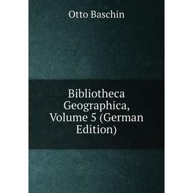 

Книга Bibliotheca Geographica, Volume 5 (German Edition)