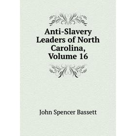 

Книга Anti-Slavery Leaders of North Carolina, Volume 16
