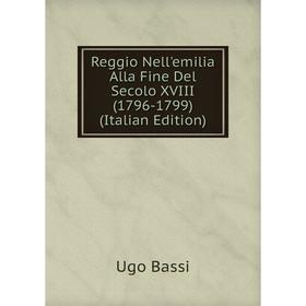 

Книга Reggio Nell'emilia Alla Fine Del Secolo XVIII (1796-1799) (Italian Edition)