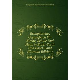 

Книга Evangelisches Gesangbuch Für Kirche, Schule Und Haus in Basel-Stadt Und Basel-Land (German Edition)
