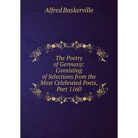 

Книга The Poetry of Germany: Consisting of Selections from the Most Celebrated Poets, Part 1160