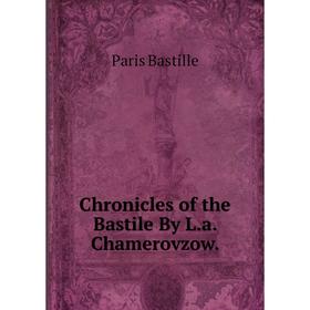 

Книга Chronicles of the Bastile By L.a. Chamerovzow.
