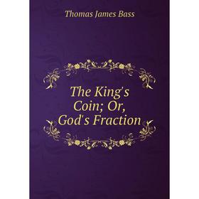 

Книга The King's Coin; Or, God's Fraction