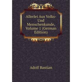 

Книга Allerlei Aus Volks- Und Menschenkunde, Volume 1 (German Edition)