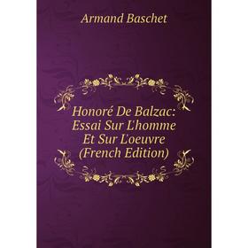 

Книга Honoré De Balzac: Essai Sur L'homme Et Sur L'oeuvre (French Edition)