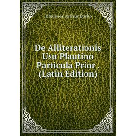 

Книга De Alliterationis Usu Plautino Particula Prior. (Latin Edition)