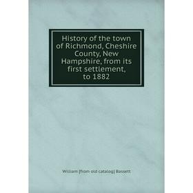 

Книга History of the town of Richmond, Cheshire County, New Hampshire, from its first settlement, to 1882