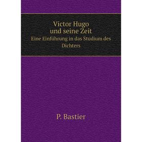 

Книга Victor Hugo und seine Zeit Eine Einführung in das Studium des Dichters