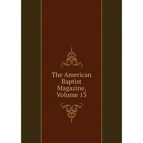 

Книга The American Baptist Magazine, Volume 13