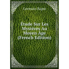 

Книга Étude Sur Les Mystères Au Moyen Âge (French Edition)