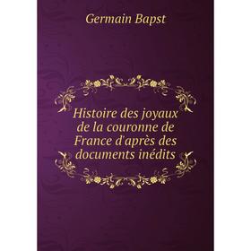 

Книга Histoire des joyaux de la couronne de France d'après des documents inédits