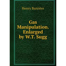 

Книга Gas Manipulation. Enlarged by W.T. Sugg