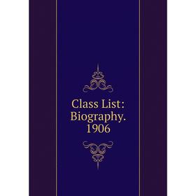 

Книга Class List: Biography. 1906