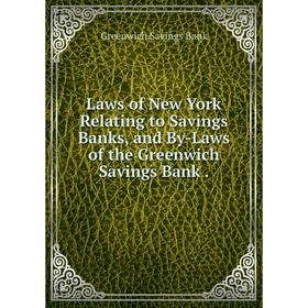 

Книга Laws of New York Relating to Savings Banks, and By-Laws of the Greenwich Savings Bank