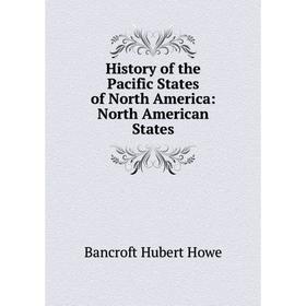 

Книга History of the Pacific States of North America: North American States