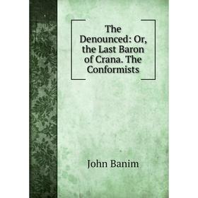 

Книга The Denounced: Or, the Last Baron of Crana. The Conformists