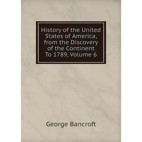 

Книга History of the United States of America, from the Discovery of the Continent To 1789, Volume 6