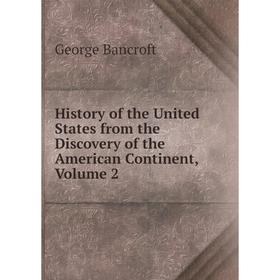

Книга History of the United States from the Discovery of the American Continent, Volume 2