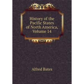 

Книга History of the Pacific States of North America, Volume 14