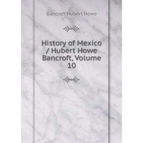 

Книга History of Mexico / Hubert Howe Bancroft, Volume 10