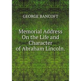 

Книга Memoria l Address On the Life and Character of Abraham Lincoln