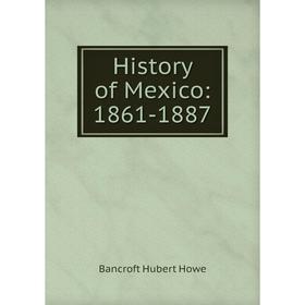 

Книга History of Mexico: 1861-1887