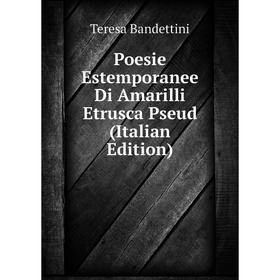 

Книга Poesie Estemporanee Di Amarilli Etrusca Pseud (Italian Edition)