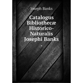 

Книга Catalogus Bibliothecæ Historico-Naturalis Josephi Banks.