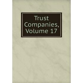 

Книга Trust Companies, Volume 17