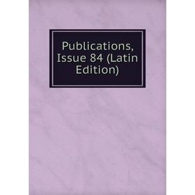 

Книга Publications, Issue 84 (Latin Edition)