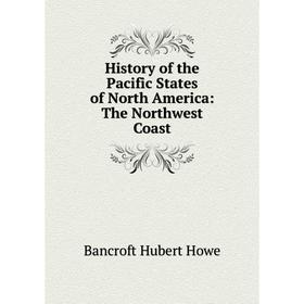 

Книга History of the Pacific States of North America: The Northwest Coast
