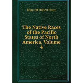 

Книга The Native Races of the Pacific States of North America, Volume 4