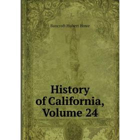 

Книга History of California, Volume 24