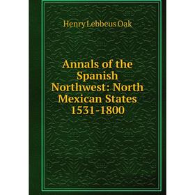 

Книга Annals of the Spanish Northwest: North Mexican States 1531-1800