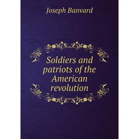 

Книга Soldiers and patriots of the American revolution