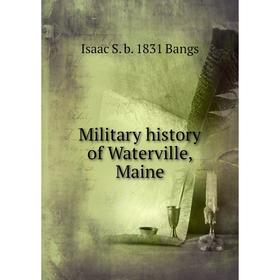 

Книга Military history of Waterville, Maine