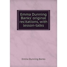 

Книга Emma Dunning Banks' original recitations, with lesson-talks