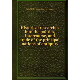 

Книга Historical researches into the politics, intercourse, and trade of the principal nations of antiquity