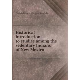 

Книга Historical introduction to studies among the sedentary Indians of New Mexico