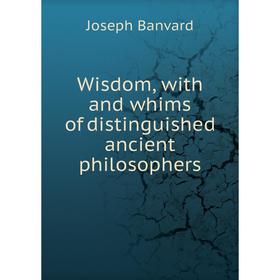 

Книга Wisdom, with and whims of distinguished ancient philosophers