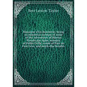

Книга Monsieur d'En Brochette; being an historical account of some of the adventures of Huevos Pasada par Agua, marquis of Pollio Grille, count of Pat